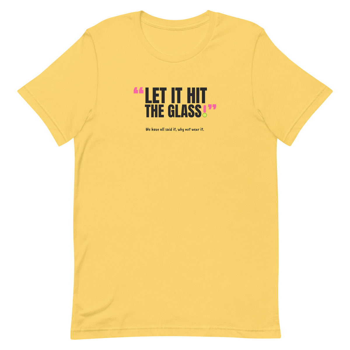 Let It Hit The Glass! Padel Tee – Yellow, front (“Let it hit the glass!” print)